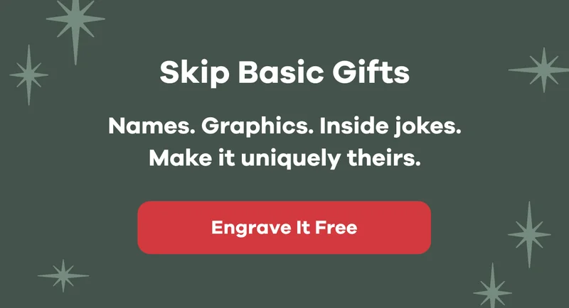Skip Basic Gifts.  Names. Graphics. Inside jokes.  Make it uniquely theirs | Engrave it Free