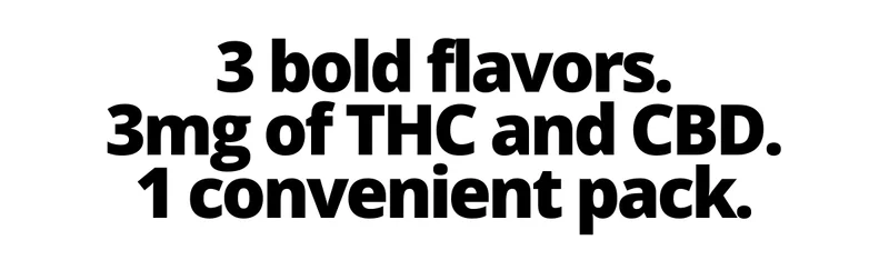 3 bold flavors. 3mg of THC and CBD. 1 convenient pack.