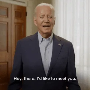 President Biden: Hey, there. I'd like to meet you