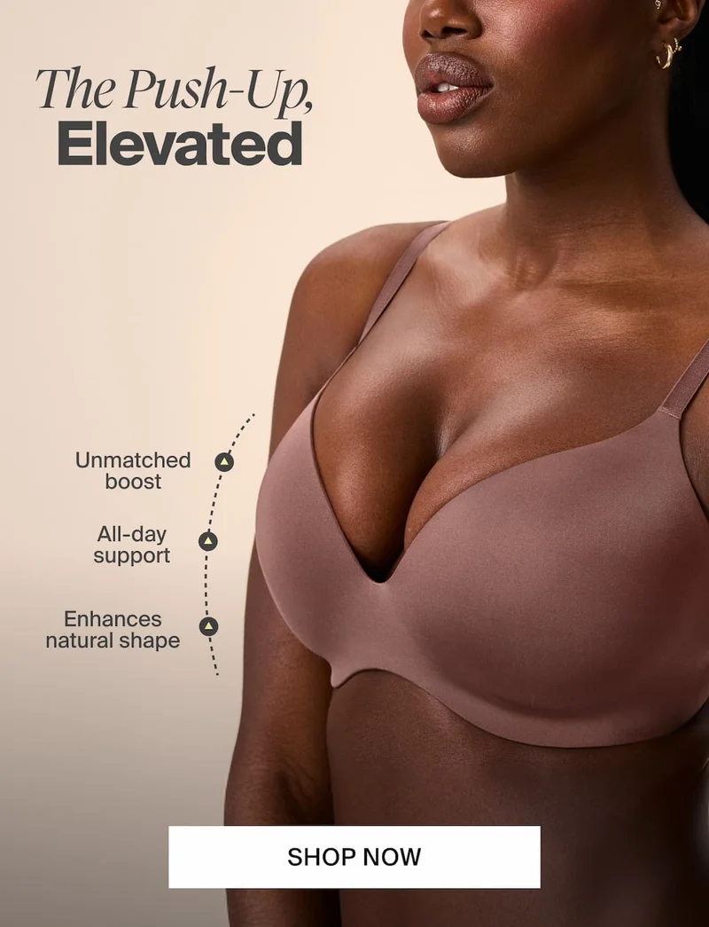 The Push-Up, Elevated. Unmatched boost. All-day support. Enhances natural shape. SHOP NOW