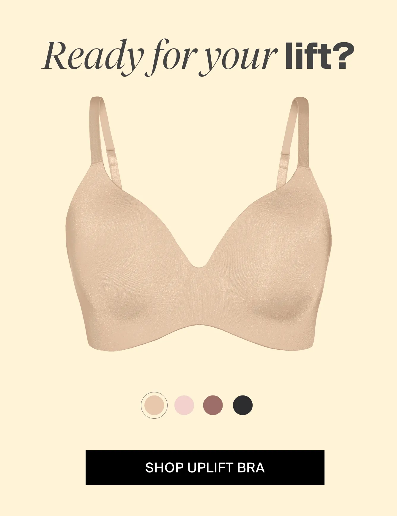 Ready for your lift? SHOP UPLIFT BRA