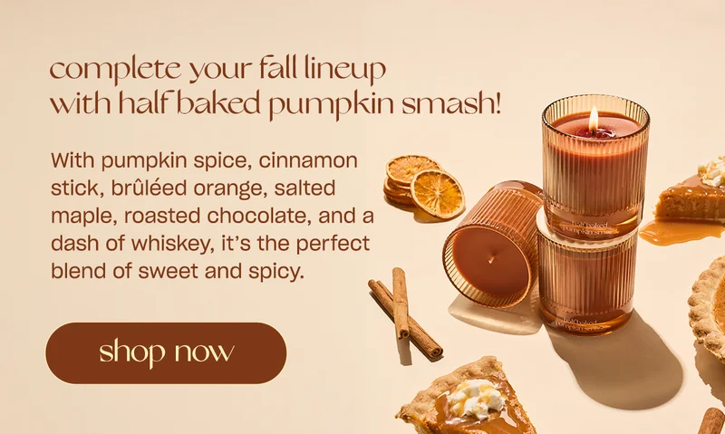 Complete your fall lineup with Half Baked Pumpkin Smash!