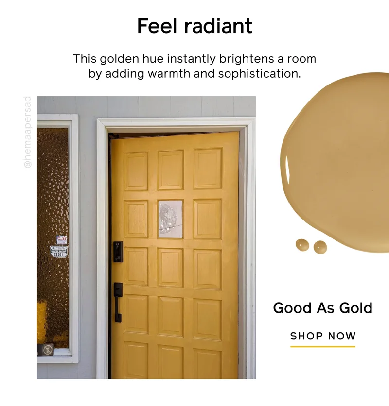 Feel radiant. This golden hue instantly brightens a room by adding warmth and sophistication. Good As Gold SHOP NOW