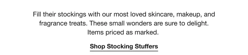 Fill their stockings with our most loved skincare, makeup, and fragrance treats. These small wonders are sure to delight. Items priced as marked. | Shop Stocking Stuffers