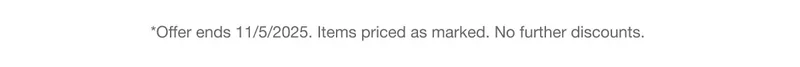 *Offer ends 11/5/2025. Items priced as marked. No further discounts.
