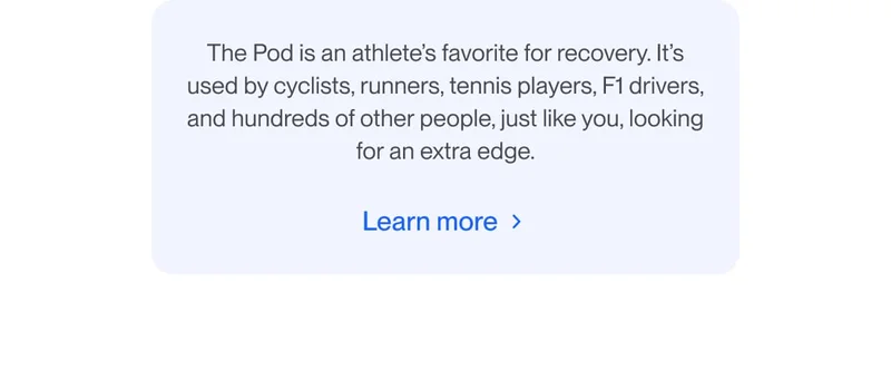 The Pod is an athlete’s favorite for recovery. It’s used by cyclists, runners, tennis players, F1 drivers, and hundreds of other people, just like you, looking for an extra edge.