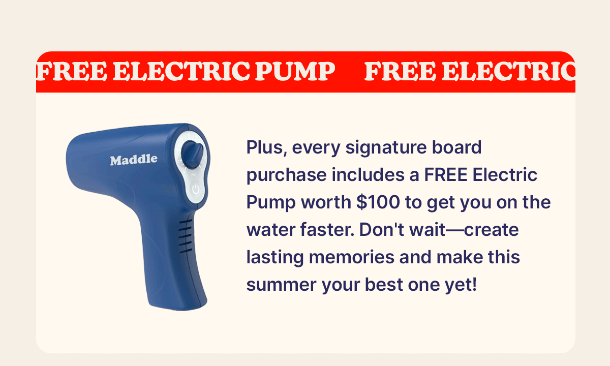 Plus, every signature board purchase includes a FREE Electric Pump worth $100 to get you on the water faster. Don't wait—create lasting memories and make this summer your best one yet!