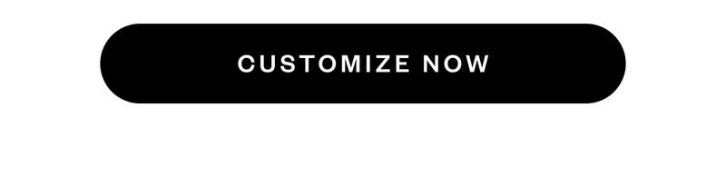 CUSTOMIZE NOW CUSTOMIZE NOW