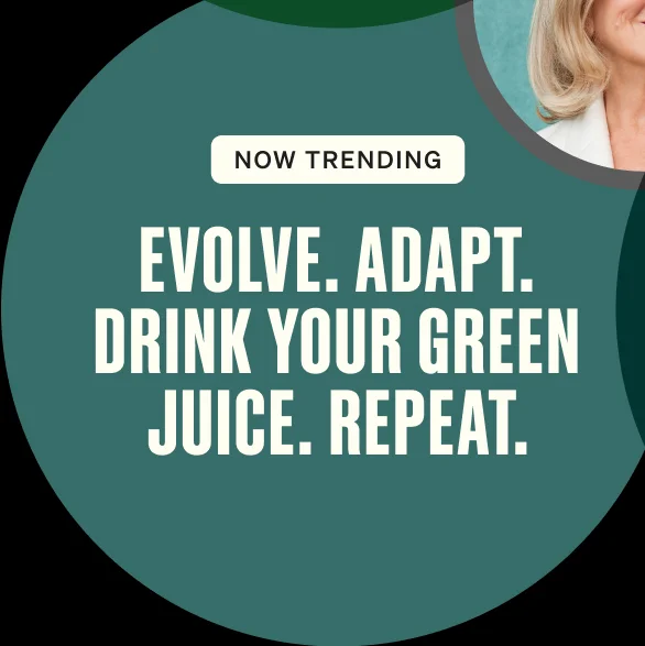 Now trending. Evolve. Adapt. Drink Your Green Juice. Repeat.