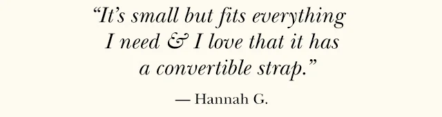"It’s small but fits everything I need & I love that it has a convertible strap.” — Hannah G.