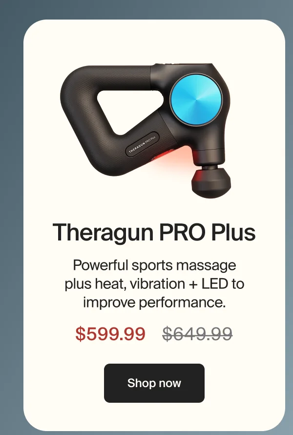 Theragun PRO Plus | Powerful sports massage plus heat, vibration + LED to improve performance. | $599.99 | Shop now