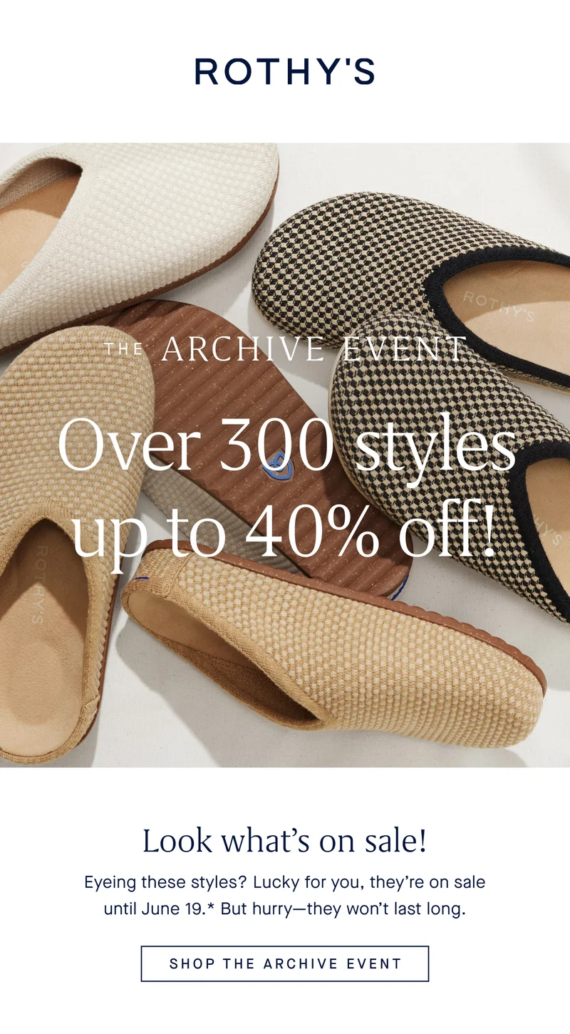 The ARCHIVE EVENT Over 300 styles up to 40% off! Look what's on sale! Eyeing these styles? Lucky for you, they’re on sale until June 19.* But hurry—they won’t last long. SHOP THE ARCHIVE EVENT