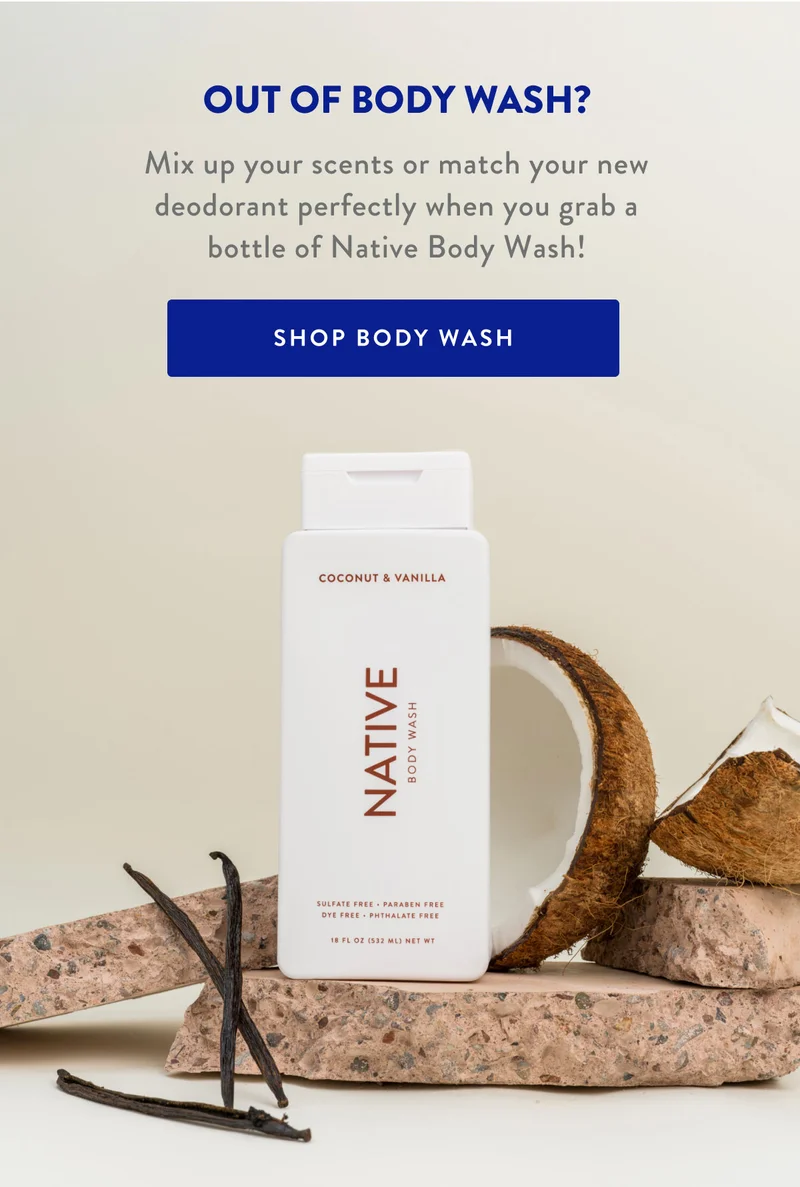 OUT OF BODY WASH? | Mix up your scents or match your new deodorant perfectly when you grab a bottle of Native Body Wash! | SHOP BODY WASH