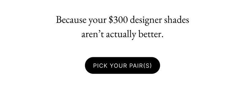 Because your $300 designer shades aren't actually better.