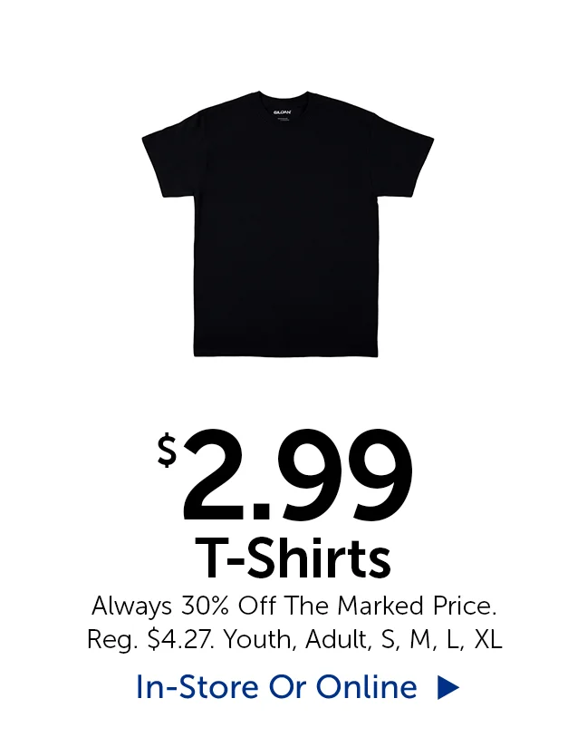$2.99 T-Shirts - Always 30% Off The Marked Price. Reg. $4.27. Youth, Adult, Small, Medium, Large, XL
