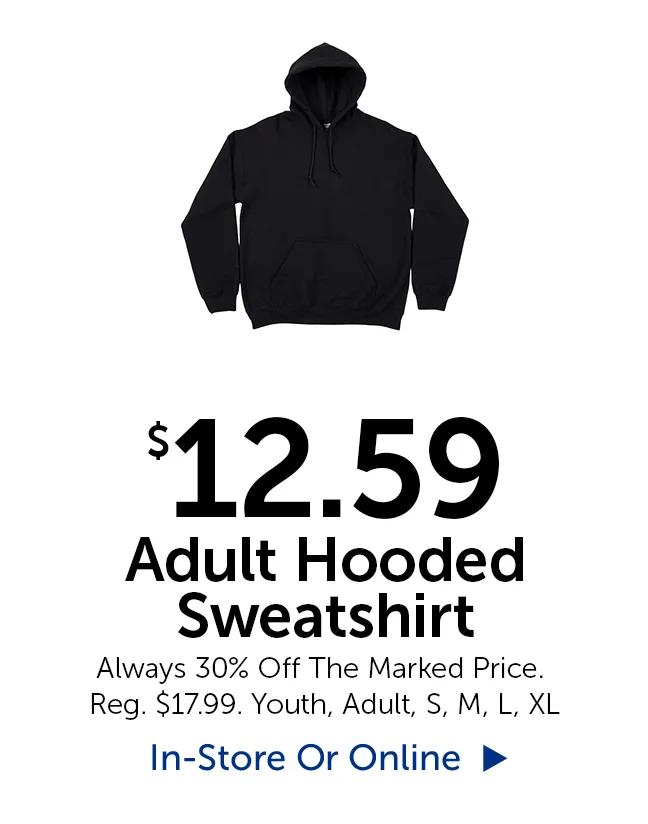$12.59 Adult Hooded Sweatshirt - Always 30% Off The Marked Price. Reg. $17.99. Youth, Adult, Small, Medium, Large, XL