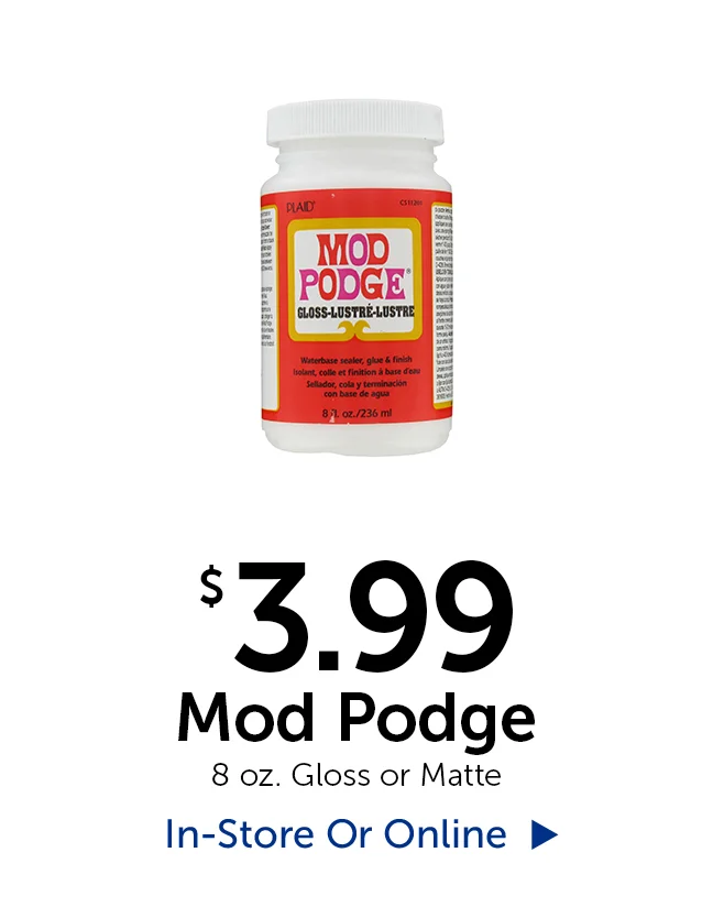$3.99 Mod Podge - 8 oz. Gloss or Matte.