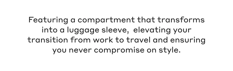 Featuring a compartment that transforms into a luggage sleeve,  elevating your transition from work to travel and ensuring you never compromise on style.