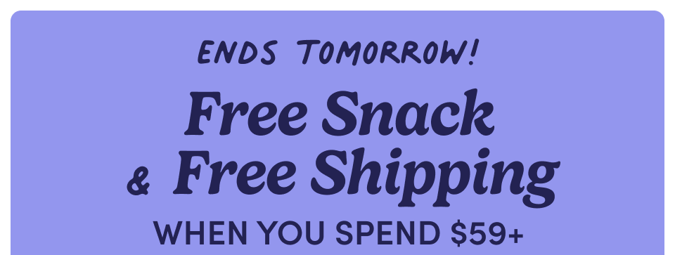 Ends Tomorrow! Free Snack
& Free Shipping. Free gummies, free pretzels, free shipping, oh my! Ends Tomorrow! Free Snack
& Free Shipping. Free gummies, free pretzels, free shipping, oh my!