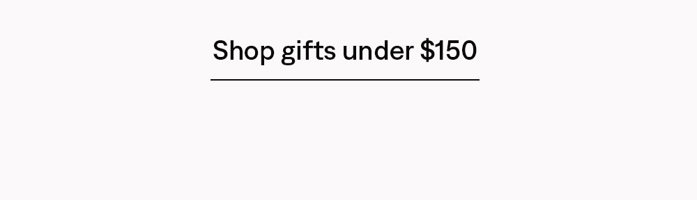 Shop gifts under $150