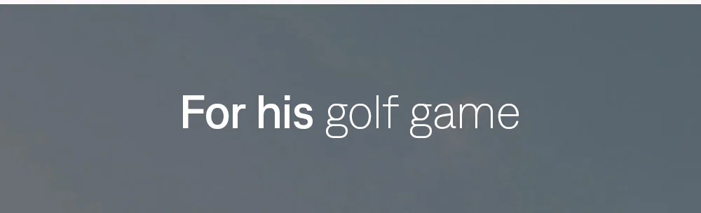 For his golf game