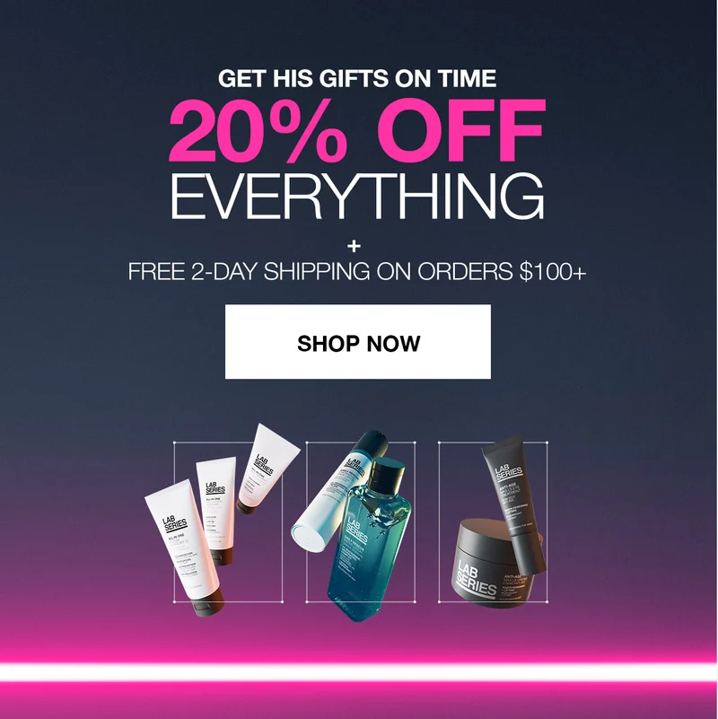 GET HIS GIFTS ON TIME | 20% OFF EVERYTHING + FREE 2-DAY SHIPPING ON ORDERS $100+ | SHOP NOW