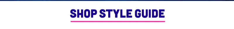 SHOP THE STYLE GUIDE