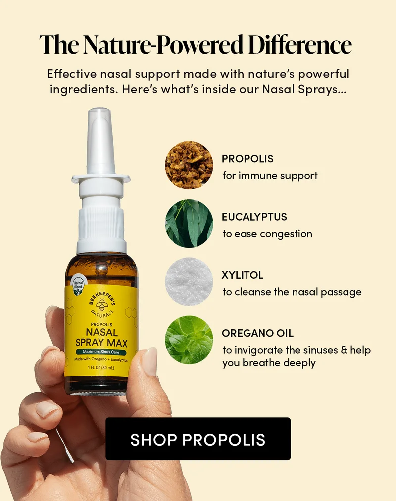 The Nature-Powered Difference       Effective nasal support made with nature’s powerful ingredients. Here’s what’s inside our Nasal Sprays…    Propolis for immune support Peppermint  & Eucalyptus to ease congestion Xylitol to cleanse the nasal passage Oregano Oil to invigorate the sinuses & help you breathe deeply
