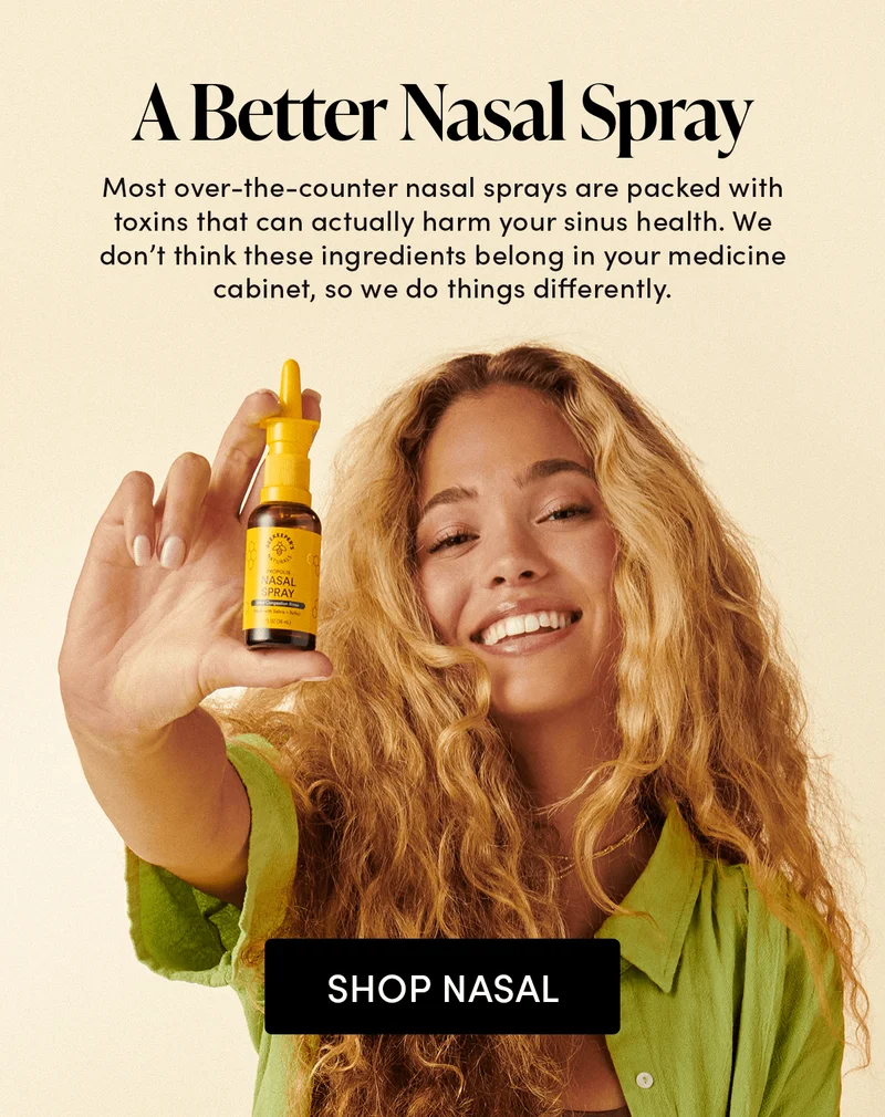 A Better Nasal Spray      Most over-the-counter nasal sprays are packed with toxins that can actually harm your sinus health. We don’t think these ingredients belong in your medicine cabinet, so we do things differently.