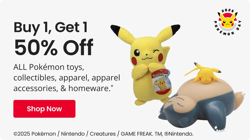 Buy 1, Get 1 50% Off All Pokemon toys, collectibles, apparel, apparel accessories, & homeware.* | Shop Now
