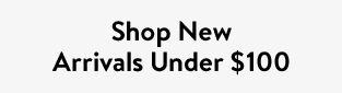 Shop New Arrivals Under $100