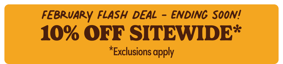 February Flash Deal - Ending soon! | 10% Off Site Wide* | *Exclusions Apply