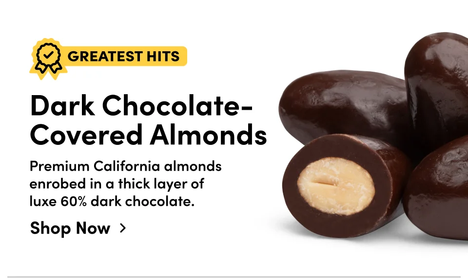 Dark Chocolate Covered Almonds. Premium California almonds enrobed in a thick layer of luxe 60% dark chocolate; Shop now