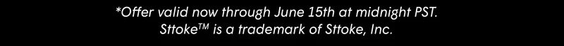 *Offer valid now through June 15th at midnight PST. Tritan™ is a trademark of Eastman Chemical Company. SttokeTM is a trademark of Sttoke, Inc.