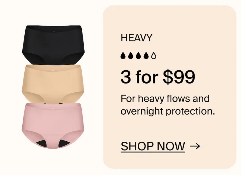HEAVY: 3 for $99. For heavy flows and overnight protection. SHOP NOW →