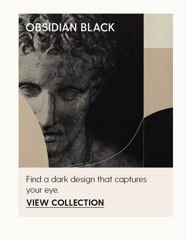 Obsidian Black | Find a dark design that captures your eye. | View Collection