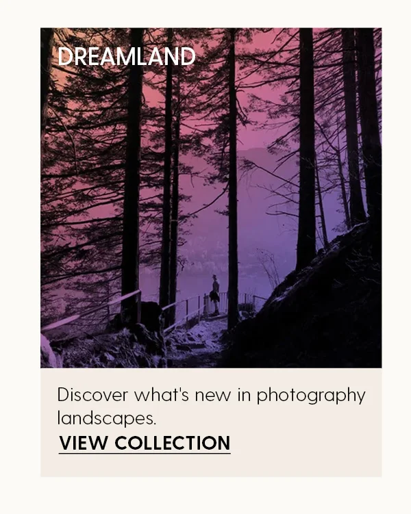 Dreamland | Discover what's new in photography landscapes. | View Collection