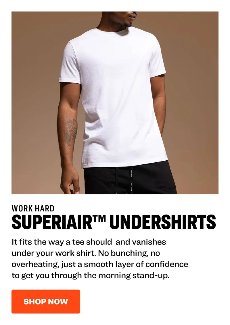 WORK HARD Superiair™ Undershirts It fits the way a tee should&nbsp; and vanishes under your work shirt. No bunching, no overheating, just a smooth layer of confidence to get you through the morning stand-up. shop now