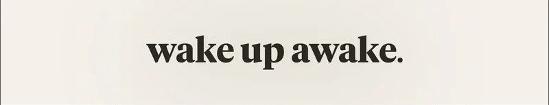 wake up awake.