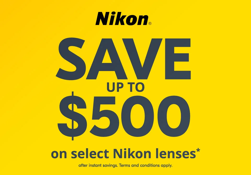 Save up to $500 on select Nikon lenses* after instant savings. Ters and conditions apply.