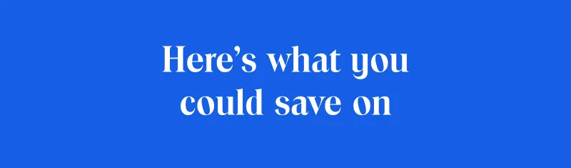 Here's what you could save on
