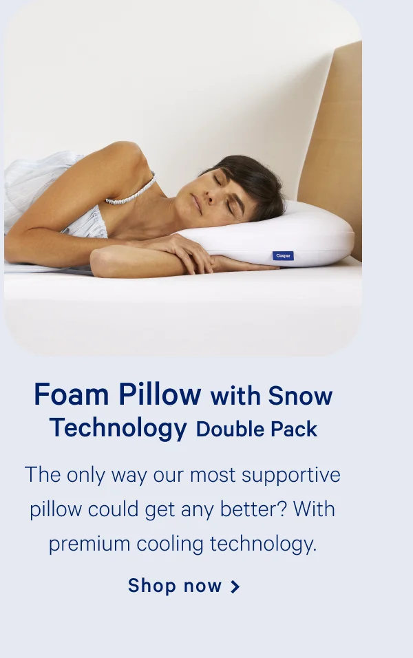 Foam Pillow with Snow Technology Double Pack >>  Shop now >>