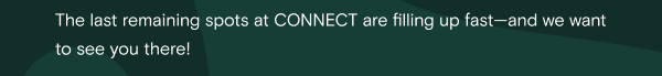 The last remaining spots at CONNECT are filling up fast—and we want to see you there!