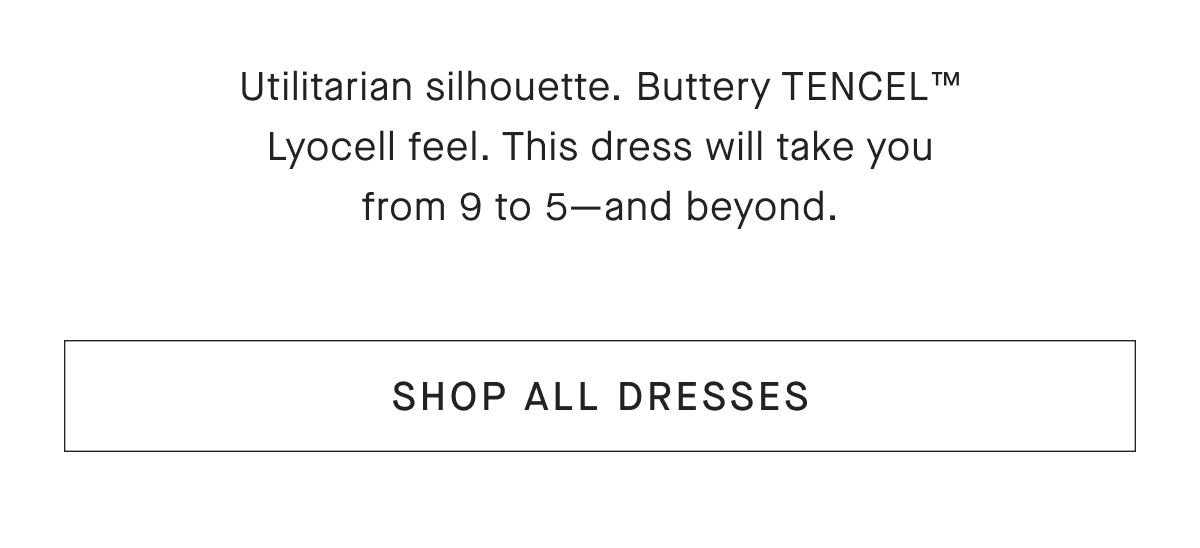 Utilitarian silhouette. Buttery TENCEL™ Lyocell feel. This dress will take you from 9 to 5-and beyond.[SHOP ALL DRESSES]