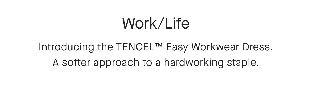 Work/Life  Introducing the TENCEL™ Easy Workwear Dress. A softer approach to a hardworking staple.