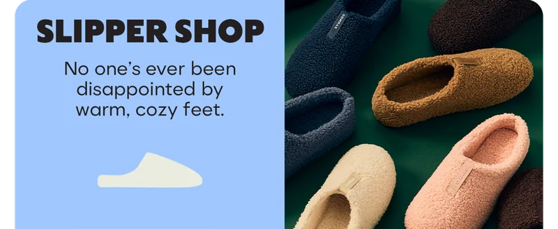 SLIPPER SHOP | No one's ever been disappointed by warm, cozy feet.