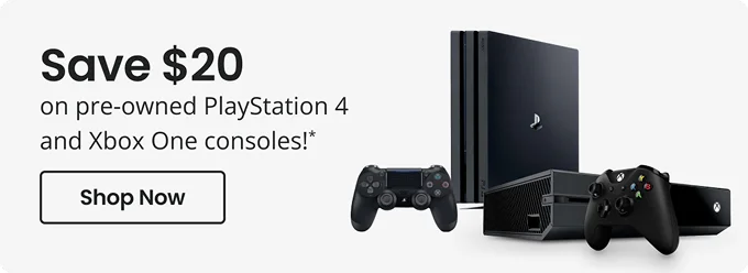Save $20 on pre-owned PlayStation 4 and Xbox One consoles!* | Shop Now