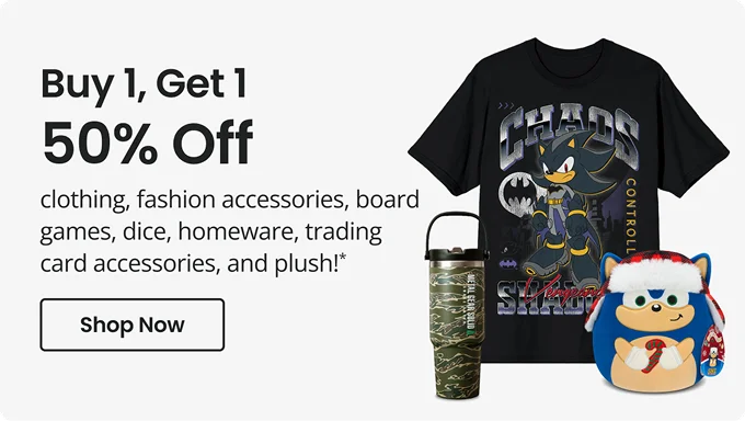 Buy One, Get One 50% Off clothing, fashion accessories, board games, dice, homeware, trading card accessories, and plush!* | Shop Now