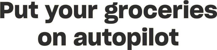 Put your groceries on autopilot