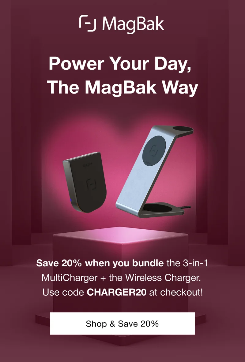 Power Your Day,&nbsp; The MagBak Way Save 20% when you bundle the 3-in-1 MultiCharger + the Wireless Charger.  Use code CHARGER20 at checkout!